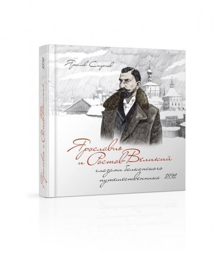 В Ярославле презентуют книгу «Ярославль и Ростов Великий глазами балканского путешественника, 1892», написанную историком Ярославом Смирновым и иллюстрированную Игорем Сакуровым